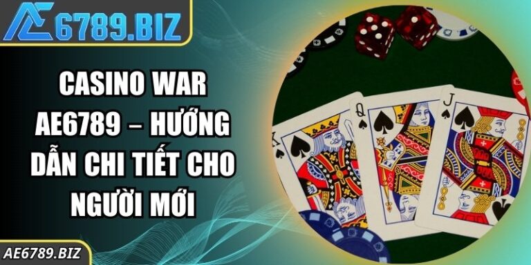 Casino War AE6789 – Hướng Dẫn Chi Tiết Cho Người Mới
