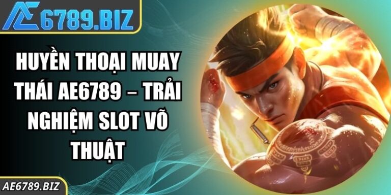 Huyền Thoại Muay Thái AE6789 – Trải Nghiệm Slot Võ Thuật