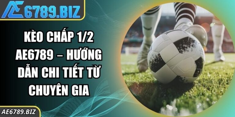 Kèo Chấp 1/2 AE6789 – Hướng Dẫn Mẹo Chơi Từ Chuyên Gia 3 Kèo Chấp 1/2 AE6789 – Hướng Dẫn Mẹo Chơi Từ Chuyên Gia