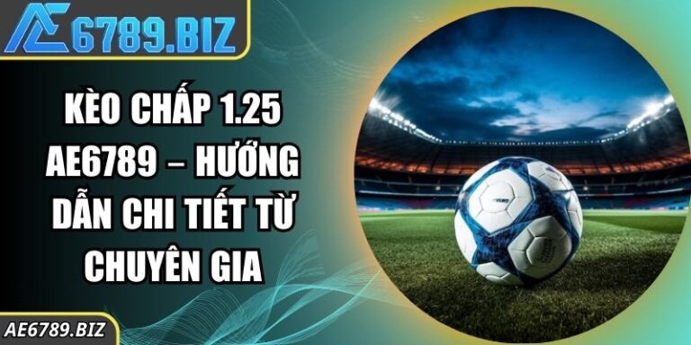 Kèo chấp 1.25 AE6789 – Hướng dẫn chi tiết từ chuyên gia 5 Kèo chấp 1.25 AE6789 – Hướng dẫn chi tiết từ chuyên gia