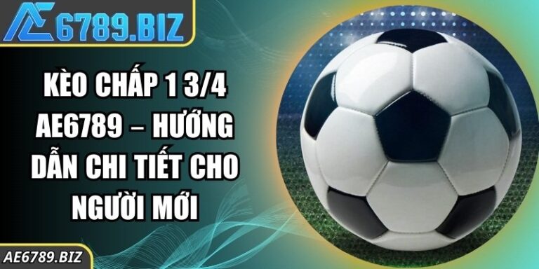 Kèo chấp 1 3/4 AE6789 – Hướng Dẫn Chi Tiết Cho Người Mới 1 Kèo chấp 1 3/4 AE6789 – Hướng Dẫn Chi Tiết Cho Người Mới