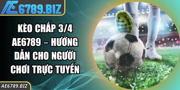 Kèo Chấp 3/4 AE6789 – Hướng Dẫn Cho Người Chơi Trực Tuyến 2 Kèo Chấp 3/4 AE6789 – Hướng Dẫn Cho Người Chơi Trực Tuyến