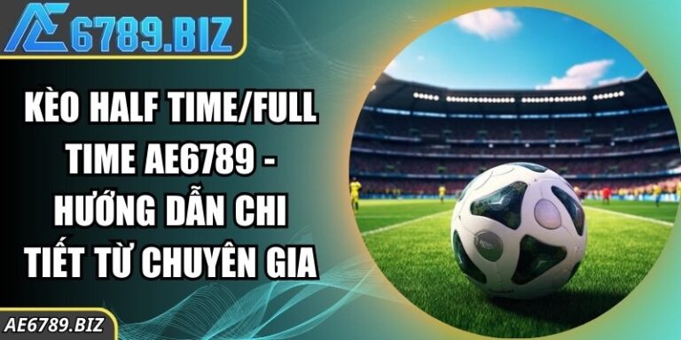 Kèo half time/full time AE6789 - Hướng Dẫn Từ Chuyên Gia 7 Kèo half time/full time AE6789 - Hướng Dẫn Từ Chuyên Gia