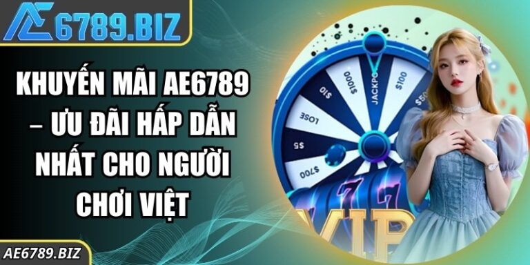 Khuyến mãi AE6789 – Ưu Đãi Hấp Dẫn Nhất Cho Người Chơi Việt