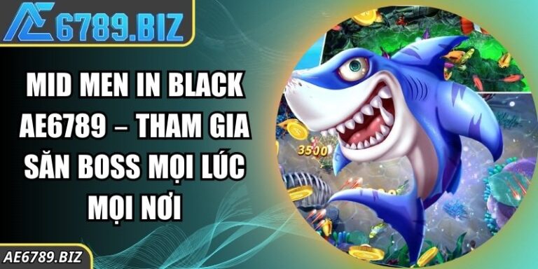 Mid Men In Black AE6789 – Tham Gia Săn Boss Mọi Lúc Mọi Nơi