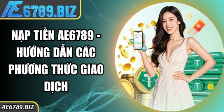 Nạp Tiền AE6789 - Hướng Dẫn Các Phương Thức Giao Dịch