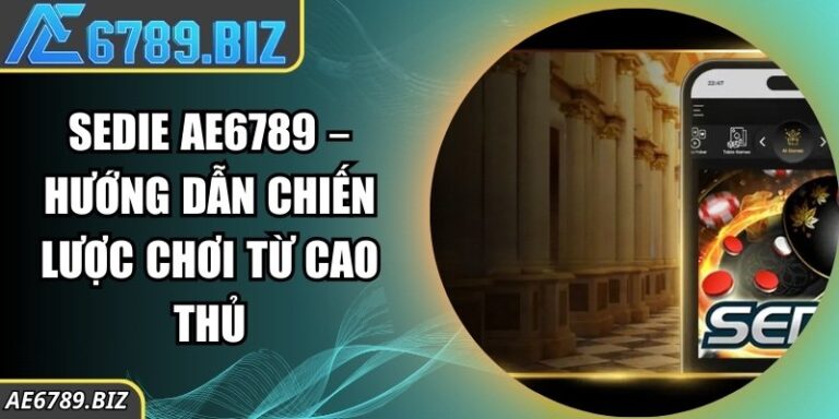 Sedie Ae6789 – Hướng Dẫn Chiến Lược Chơi Từ Cao Thủ