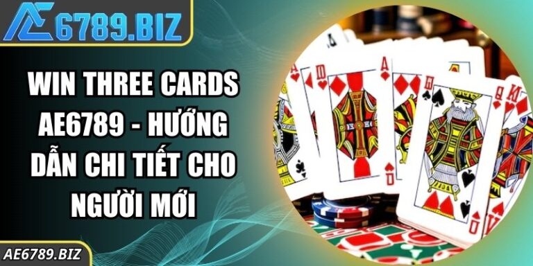 Win Three Cards AE6789 - Hướng Dẫn Chi Tiết Cho Người Mới